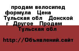 продам велосипед формула › Цена ­ 1 800 - Тульская обл., Донской г. Другое » Продам   . Тульская обл.